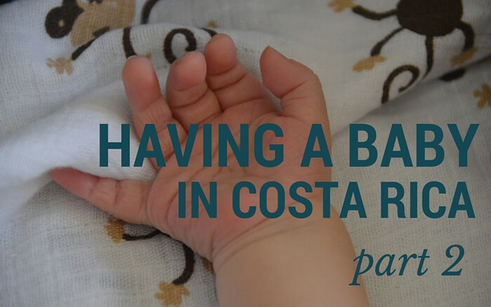 Having a Baby in Costa Rica: Part 2 | Two Weeks in Costa Rica